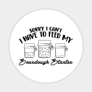 Funny Sourdough Baker Bread Baking Saying Sorry I Can't I Have To Feed My Sourdough Starter Magnet